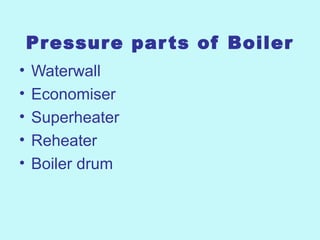Pressure parts of Boiler
• Waterwall
• Economiser
• Superheater
• Reheater
• Boiler drum
 