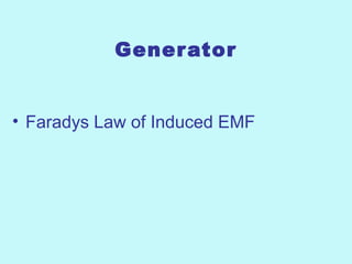Generator
• Faradys Law of Induced EMF
 