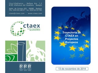 Trayectoria de
CTAEX en
Proyectos
Europeos
13 de noviembre de 2014
 