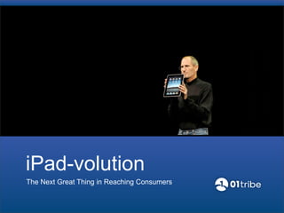 iPad-volution
The Next Great Thing in Reaching Consumers
 