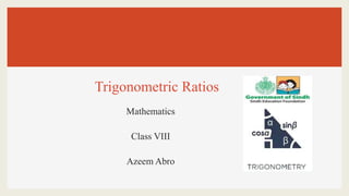 Trigonometric Ratios
Mathematics
Class VIII
Azeem Abro
 