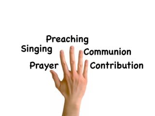 Preaching
Singing       Communion
  Prayer        Contribution
 