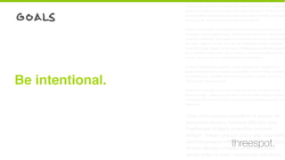 Cum sociis natoque penatibus et magnis dis parturient montes, nascetur
ridiculus mus. Vestibulum id ligula porta felis euismod semper. Integer po
suere erat a ante venenatis dapibus posuere velit aliquet. Nullam id dolor
id nibh ultricies vehicula ut id elit. Lorem ipsum dolor sit amet, consectetu
adipiscing elit. Sed posuere consectetur est at lobortis.
Aenean eu leo quam. Pellentesque ornare sem lacinia quam venenatis
vestibulum. Aenean eu leo quam. Pellentesque ornare sem lacinia quam
venenatis vestibulum. Duis mollis, est non commodo luctus, nisi erat port
titor ligula, eget lacinia odio sem nec elit. Vestibulum id ligula porta felis
euismod semper. Aenean eu leo quam. Pellentesque ornare sem lacinia
quam venenatis vestibulum. Donec ullamcorper nulla non metus auctor
fringilla. Donec id elit non mi porta gravida at eget metus.
Curabitur blandit tempus porttitor. Donec sed odio dui. Vestibulum id
ligula porta felis euismod semper. Lorem ipsum dolor sit amet, consecte-
tur adipiscing elit. Curabitur blandit tempus porttitor. Nullam id dolor id
nibh ultricies vehicula ut id elit.
Nullam quis risus eget urna mollis ornare vel eu leo. Curabitur blandit
tempus porttitor. Integer posuere erat a ante venenatis dapibus posuere
velit aliquet. Praesent commodo cursus magna, vel scelerisque nisl con-
sectetur et.
Cum sociis natoque penatibus et magnis dis
parturient montes, nascetur ridiculus mus.
Vestibulum id ligula porta felis euismod
semper. Integer posuere erat a ante venenatis
dapibus posuere velit aliquet. Nullam id dolor
id nibh ultricies vehicula ut id elit. Lorem
ipsum dolor sit amet, consectetur adipiscing
Be intentional.
goals
threespot.
 
