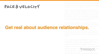 Cum sociis natoque penatibus et magnis dis parturient montes, nascetur
ridiculus mus. Vestibulum id ligula porta felis euismod semper. Integer po
suere erat a ante venenatis dapibus posuere velit aliquet. Nullam id dolor
id nibh ultricies vehicula ut id elit. Lorem ipsum dolor sit amet, consectetu
adipiscing elit. Sed posuere consectetur est at lobortis.
Aenean eu leo quam. Pellentesque ornare sem lacinia quam venenatis
vestibulum. Aenean eu leo quam. Pellentesque ornare sem lacinia quam
venenatis vestibulum. Duis mollis, est non commodo luctus, nisi erat port
titor ligula, eget lacinia odio sem nec elit. Vestibulum id ligula porta felis
euismod semper. Aenean eu leo quam. Pellentesque ornare sem lacinia
quam venenatis vestibulum. Donec ullamcorper nulla non metus auctor
fringilla. Donec id elit non mi porta gravida at eget metus.
Curabitur blandit tempus porttitor. Donec sed odio dui. Vestibulum id
ligula porta felis euismod semper. Lorem ipsum dolor sit amet, consecte-
tur adipiscing elit. Curabitur blandit tempus porttitor. Nullam id dolor id
nibh ultricies vehicula ut id elit.
Nullam quis risus eget urna mollis ornare vel eu leo. Curabitur blandit
tempus porttitor. Integer posuere erat a ante venenatis dapibus posuere
velit aliquet. Praesent commodo cursus magna, vel scelerisque nisl con-
sectetur et.
Cum sociis natoque penatibus et magnis dis
parturient montes, nascetur ridiculus mus.
Vestibulum id ligula porta felis euismod
semper. Integer posuere erat a ante venenatis
dapibus posuere velit aliquet. Nullam id dolor
id nibh ultricies vehicula ut id elit. Lorem
ipsum dolor sit amet, consectetur adipiscing
Get real about audience relationships.
pace&velocity
threespot.
 