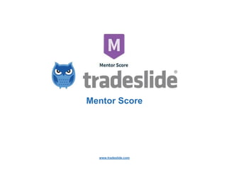 www.tradeslide.com
Mentor Score
 