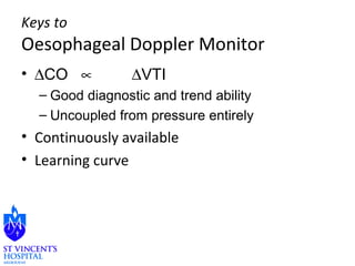 Keys to 
Oesophageal Doppler Monitor 
• DCO µ DVTI 
– Good diagnostic and trend ability 
– Uncoupled from pressure entirely 
• Continuously available 
• Learning curve 
 