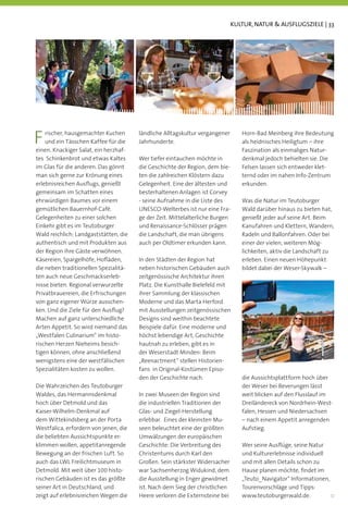 KULTUR, NATUR & AUSFLUGSZIELE | 33




F   rischer, hausgemachter Kuchen
    und ein Tässchen Kaffee für die
einen. Knackiger Salat, ein herzhaf-
                                       ländliche Alltagskultur vergangener
                                       Jahrhunderte.
                                                                                Horn-Bad Meinberg ihre Bedeutung
                                                                                als heidnisches Heiligtum – ihre
                                                                                Faszination als einmaliges Natur-
tes Schinkenbrot und etwas Kaltes      Wer tiefer eintauchen möchte in          denkmal jedoch behielten sie. Die
im Glas für die anderen. Das gönnt     die Geschichte der Region, dem bie-      Felsen lassen sich entweder klet-
man sich gerne zur Krönung eines       ten die zahlreichen Klöstern dazu        ternd oder im nahen Info-Zentrum
erlebnisreichen Ausﬂugs, genießt       Gelegenheit. Eine der ältesten und       erkunden.
gemeinsam im Schatten eines            besterhaltenen Anlagen ist Corvey
ehrwürdigen Baumes vor einem           - seine Aufnahme in die Liste des        Was die Natur im Teutoburger
gemütlichen Bauernhof-Café.            UNESCO-Welterbes ist nur eine Fra-       Wald darüber hinaus zu bieten hat,
Gelegenheiten zu einer solchen         ge der Zeit. Mittelalterliche Burgen     genießt jeder auf seine Art. Beim
Einkehr gibt es im Teutoburger         und Renaissance-Schlösser prägen         Kanufahren und Klettern, Wandern,
Wald reichlich: Landgaststätten, die   die Landschaft, die man übrigens         Radeln und Ballonfahren. Oder bei
authentisch und mit Produkten aus      auch per Oldtimer erkunden kann.         einer der vielen, weiteren Mög-
der Region ihre Gäste verwöhnen.                                                lichkeiten, aktiv die Landschaft zu
Käsereien, Spargelhöfe, Hoﬂäden,       In den Städten der Region hat            erleben. Einen neuen Höhepunkt
die neben traditionellen Spezialitä-   neben historischen Gebäuden auch         bildet dabei der Weser-Skywalk –
ten auch neue Geschmackserleb-         zeitgenössische Architektur ihren
nisse bieten. Regional verwurzelte     Platz. Die Kunsthalle Bielefeld mit
Privatbrauereien, die Erfrischungen    ihrer Sammlung der klassischen
von ganz eigener Würze ausschen-       Moderne und das Marta Herford
ken. Und die Ziele für den Ausﬂug?     mit Ausstellungen zeitgenössischen
Machen auf ganz unterschiedliche       Designs sind weithin beachtete
Arten Appetit. So wird niemand das     Beispiele dafür. Eine moderne und
„Westfalen Culinarium“ im histo-       höchst lebendige Art, Geschichte
rischen Herzen Nieheims besich-        hautnah zu erleben, gibt es in
tigen können, ohne anschließend        der Weserstadt Minden: Beim
wenigstens eine der westfälischen      „Reenactment“ stellen Historien-
Spezialitäten kosten zu wollen.        fans in Original-Kostümen Episo-
                                       den der Geschichte nach.                 die Aussichtsplattform hoch über
Die Wahrzeichen des Teutoburger                                                 der Weser bei Beverungen lässt
Waldes, das Hermannsdenkmal            In zwei Museen der Region sind           weit blicken auf den Flusslauf im
hoch über Detmold und das              die industriellen Traditionen der        Dreiländereck von Nordrhein-West-
Kaiser-Wilhelm-Denkmal auf             Glas- und Ziegel-Herstellung             falen, Hessen und Niedersachsen
dem Wittekindsberg an der Porta        erlebbar. Eines der kleinsten Mu-        – nach einem Appetit anregenden
Westfalica, erfordern von jenen, die   seen beleuchtet eine der größten         Aufstieg.
die beliebten Aussichtspunkte er-      Umwälzungen der europäischen
klimmen wollen, appetitanregende       Geschichte: Die Verbreitung des          Wer seine Ausﬂüge, seine Natur
Bewegung an der frischen Luft. So      Christentums durch Karl den              und Kulturerlebnisse individuell
auch das LWL Freilichtmuseum in        Großen. Sein stärkster Widersacher       und mit allen Details schon zu
Detmold. Mit weit über 100 histo-      war Sachsenherzog Widukind, dem          Hause planen möchte, ﬁndet im
rischen Gebäuden ist es das größte     die Ausstellung in Enger gewidmet        „Teuto_Navigator“ Informationen,
seiner Art in Deutschland, und         ist. Nach dem Sieg der christlichen      Tourenvorschläge und Tipps:
zeigt auf erlebnisreichen Wegen die    Heere verloren die Externsteine bei      www.teutoburgerwald.de.
 