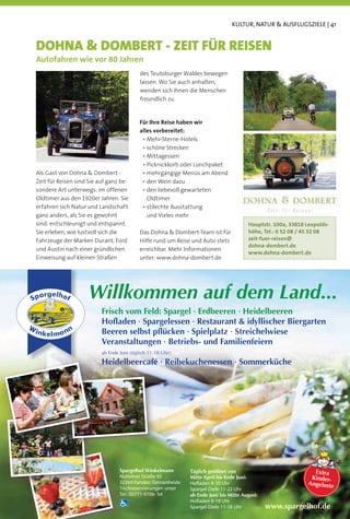 KULTUR, NATUR & AUSFLUGSZIELE | 41


DOHNA & DOMBERT - ZEIT FÜR REISEN
Autofahren wie vor 80 Jahren
                                            des Teutoburger Waldes bewegen
                                            lassen. Wo Sie auch anhalten,
                                            wenden sich Ihnen die Menschen
                                            freundlich zu.


                                           Für Ihre Reise haben wir
                                           alles vorbereitet:




Zeit für Reisen sind Sie auf ganz be-
sondere Art unterwegs: im offenen
Oldtimer aus den 1920er Jahren. Sie            Oldtimer
erfahren sich Natur und Landschaft
ganz anders, als Sie es gewohnt                und Vieles mehr
sind: entschleunigt und entspannt.                                                        Hauptstr. 100a, 33818 Leopolds-
Sie erleben, wie lustvoll sich die                                                        höhe, Tel.: 0 52 08 / 45 32 08
Fahrzeuge der Marken Durant, Ford          Hilfe rund um Reise und Auto stets             zeit-fuer-reisen@
                                                                                          dohna-dombert.de
und Austin nach einer gründlichen          erreichbar. Mehr Informationen
                                                                                          www.dohna-dombert.de
Einweisung auf kleinen Straßen             unter: www.dohna-dombert.de




                     >PSSRVTTLU HM KLT 3HUK
                          Frisch vom Feld: Spargel · Erdbeeren · Heidelbeeren
                          Hofladen · Spargelessen · Restaurant  idyllischer Biergarten
                                        p
                          Beeren selbst pflücken · Spielplatz · Streichelwiese
                                            Betrieb
                          Veranstaltungen · Betriebs- und Familienfeiern
                          HI ,UKL 1UP [pNSPJO  OY!

                          H
                          Heidelbeercafé · Reibekuchenessen ·°Sommerküche
                                           Reibeku




                                  Sp
                                  Spargelhof Winke
                                   pargelhof Winkelmann          Täglich geöffnet von                             Extra
                                  Nu
                                  Nuttelner Straße 5
                                    uttelner       50            Mitte April bis Ende Juni:                      Kinder-
                                  32
                                  32369 Rahden-Ton
                                   2369 Rahden-Tonnenheide       Hoﬂaden 8-20 Uhr                               Angebote
                                  Tischreservierunge
                                  Tischreservierungen unter      Spargel-Diele 11-22 Uhr
                                  Te                5
                                  Tel.: 05771-9706- 54           ab Ende Juni bis Mitte August:
                                                                 Hoﬂaden 8-18 Uhr
                                                                 Spargel-Diele 11-18 Uhr          www.spargelhof.de
 