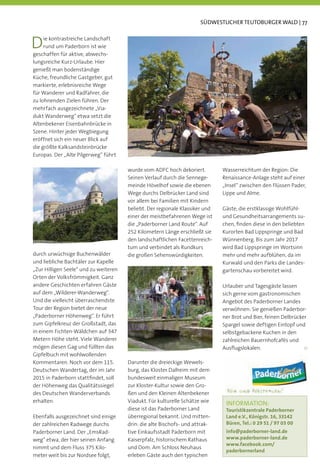 SÜDWESTLICHER TEUTOBURGER WALD | 77



D    ie kontrastreiche Landschaft
     rund um Paderborn ist wie
geschaffen für aktive, abwechs-
lungsreiche Kurz-Urlaube. Hier
genießt man bodenständige
Küche, freundliche Gastgeber, gut
markierte, erlebnisreiche Wege
für Wanderer und Radfahrer, die
zu lohnenden Zielen führen. Der
mehrfach ausgezeichnete „Via-
dukt Wanderweg“ etwa setzt die
Altenbekener Eisenbahnbrücke in
Szene. Hinter jeder Wegbiegung
eröffnet sich ein neuer Blick auf
die größte Kalksandsteinbrücke
Europas. Der „Alte Pilgerweg“ führt

                                       wurde vom ADFC hoch dekoriert.         Wasserreichtum der Region: Die
                                       Seinen Verlauf durch die Sennege-      Renaissance-Anlage steht auf einer
                                       meinde Hövelhof sowie die ebenen       „Insel“ zwischen den Flüssen Pader,
                                       Wege durchs Delbrücker Land sind       Lippe und Alme.
                                       vor allem bei Familien mit Kindern
                                       beliebt. Der regionale Klassiker und   Gäste, die erstklassige Wohlfühl-
                                       einer der meistbefahrenen Wege ist     und Gesundheitsarrangements su-
                                       die „Paderborner Land Route“. Auf      chen, ﬁnden diese in den beliebten
                                       252 Kilometern Länge erschließt sie    Kurorten Bad Lippspringe und Bad
                                       den landschaftlichen Facettenreich-    Wünnenberg. Bis zum Jahr 2017
                                       tum und verbindet als Rundkurs         wird Bad Lippspringe im Wortsinn
durch urwüchsige Buchenwälder          die großen Sehenswürdigkeiten.         mehr und mehr aufblühen, da im
und liebliche Bachtäler zur Kapelle                                           Kurwald und den Parks die Landes-
„Zur Hilligen Seele“ und zu weiteren                                          gartenschau vorbereitet wird.
Orten der Volksfrömmigkeit. Ganz
andere Geschichten erfahren Gäste                                             Urlauber und Tagesgäste lassen
auf dem „Wilderer-Wanderweg“.                                                 sich gerne vom gastronomischen
Und die vielleicht überraschendste                                            Angebot des Paderborner Landes
Tour der Region bietet der neue                                               verwöhnen: Sie genießen Paderbor-
„Paderborner Höhenweg“. Er führt                                              ner Brot und Bier, feinen Delbrücker
zum Gipfelkreuz der Großstadt, das                                            Spargel sowie deftigen Eintopf und
in einem Fichten-Wäldchen auf 347                                             selbstgebackene Kuchen in den
Metern Höhe steht. Viele Wanderer                                             zahlreichen Bauernhofcafés und
mögen diesen Gag und füllten das                                              Ausﬂugslokalen.
Gipfelbuch mit wohlwollenden
Kommentaren. Noch vor dem 115.         Darunter die dreieckige Wewels-
Deutschen Wandertag, der im Jahr       burg, das Kloster Dalheim mit dem
2015 in Paderborn stattﬁndet, soll     bundesweit einmaligen Museum
der Höhenweg das Qualitätssiegel       zur Kloster-Kultur sowie den Gro-
des Deutschen Wanderverbands           ßen und den Kleinen Altenbekener
erhalten.                              Viadukt. Für kulturelle Schätze wie     INFORMATION:
                                       diese ist das Paderborner Land          Touristikzentrale Paderborner
Ebenfalls ausgezeichnet sind einige    überregional bekannt. Und mitten-       Land e.V., Königstr. 16, 33142
der zahlreichen Radwege durchs         drin: die alte Bischofs- und attrak-    Büren, Tel.: 0 29 51 / 97 03 00
Paderborner Land. Der „EmsRad-         tive Einkaufsstadt Paderborn mit        info@paderborner-land.de
weg“ etwa, der hier seinen Anfang      Kaiserpfalz, historischem Rathaus       www.paderborner-land.de
                                                                               www.facebook.com/
nimmt und dem Fluss 375 Kilo-          und Dom. Am Schloss Neuhaus
                                                                               paderbornerland
meter weit bis zur Nordsee folgt,      erleben Gäste auch den typischen
 