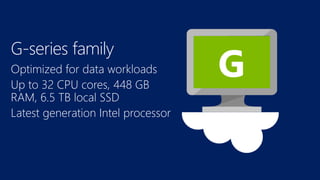 Optimized for data workloads
Up to 32 CPU cores, 448 GB
RAM, 6.5 TB local SSD
Latest generation Intel processor
G-series family
 