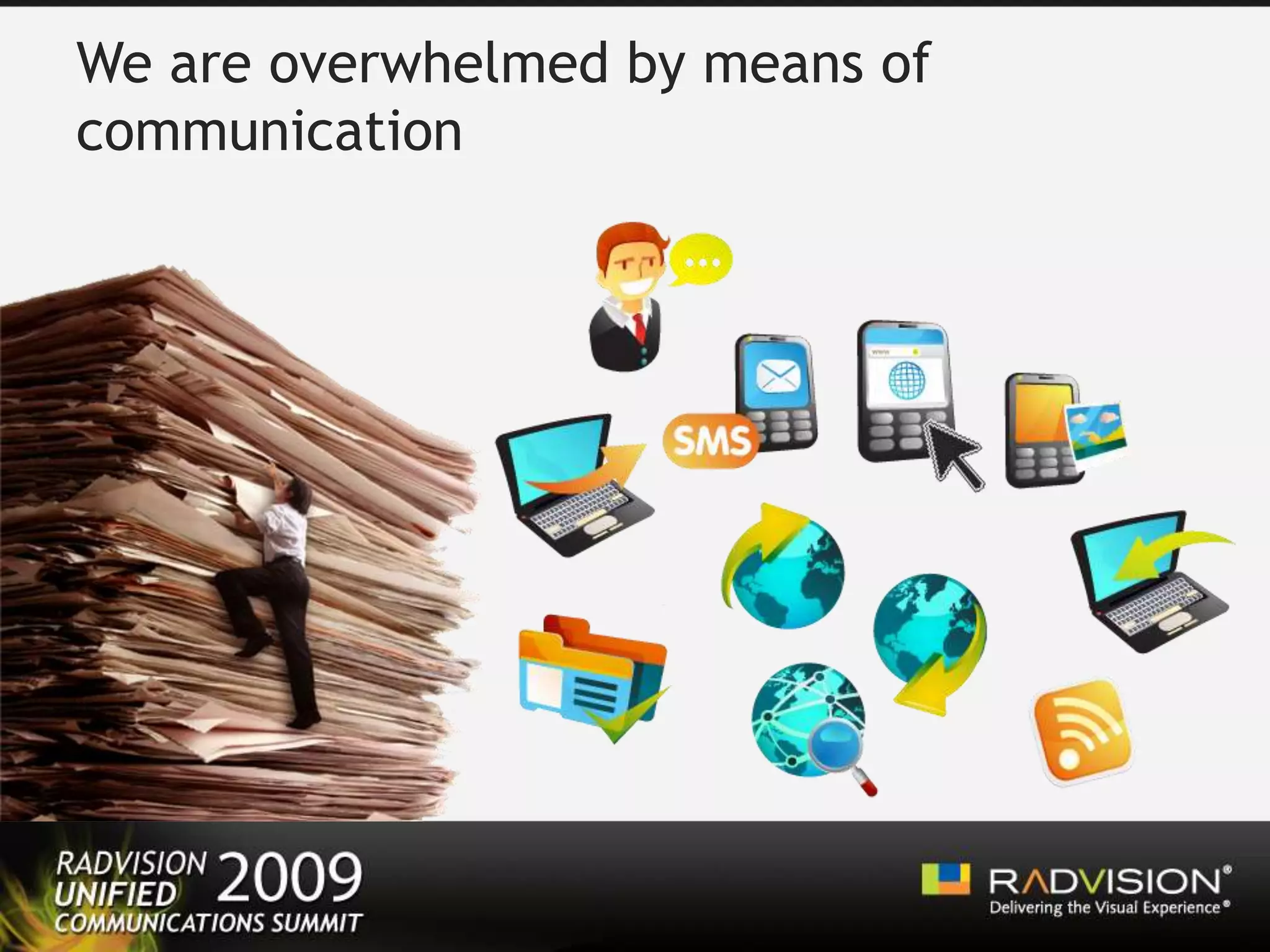 We are overwhelmed by means of communication