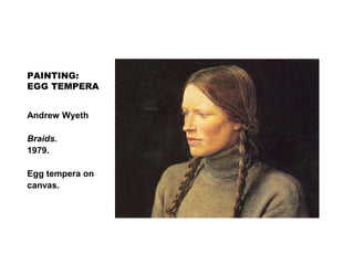 PAINTING:
EGG TEMPERA
Andrew Wyeth
Braids.
1979.
Egg tempera on
canvas.
 