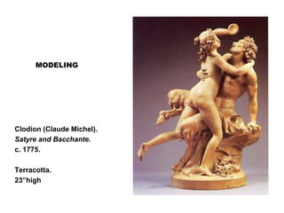 MODELING
Clodion (Claude Michel).
Satyre and Bacchante.
c. 1775.
Terracotta.
23”high
 