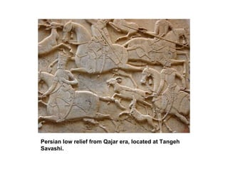 Persian low relief from Qajar era, located at Tangeh
Savashi.
 