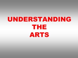 UNDERSTANDING
THE
ARTS
 