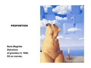 PROPORTION
Renè Magritte.
Delusions
of grandeur II. 1948.
Oil on canvas.
 