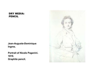 DRY MEDIA:
PENCIL
Jean-Auguste-Dominique
Ingres.
Portrait of Nicolo Paganini.
1819.
Graphite pencil.
 