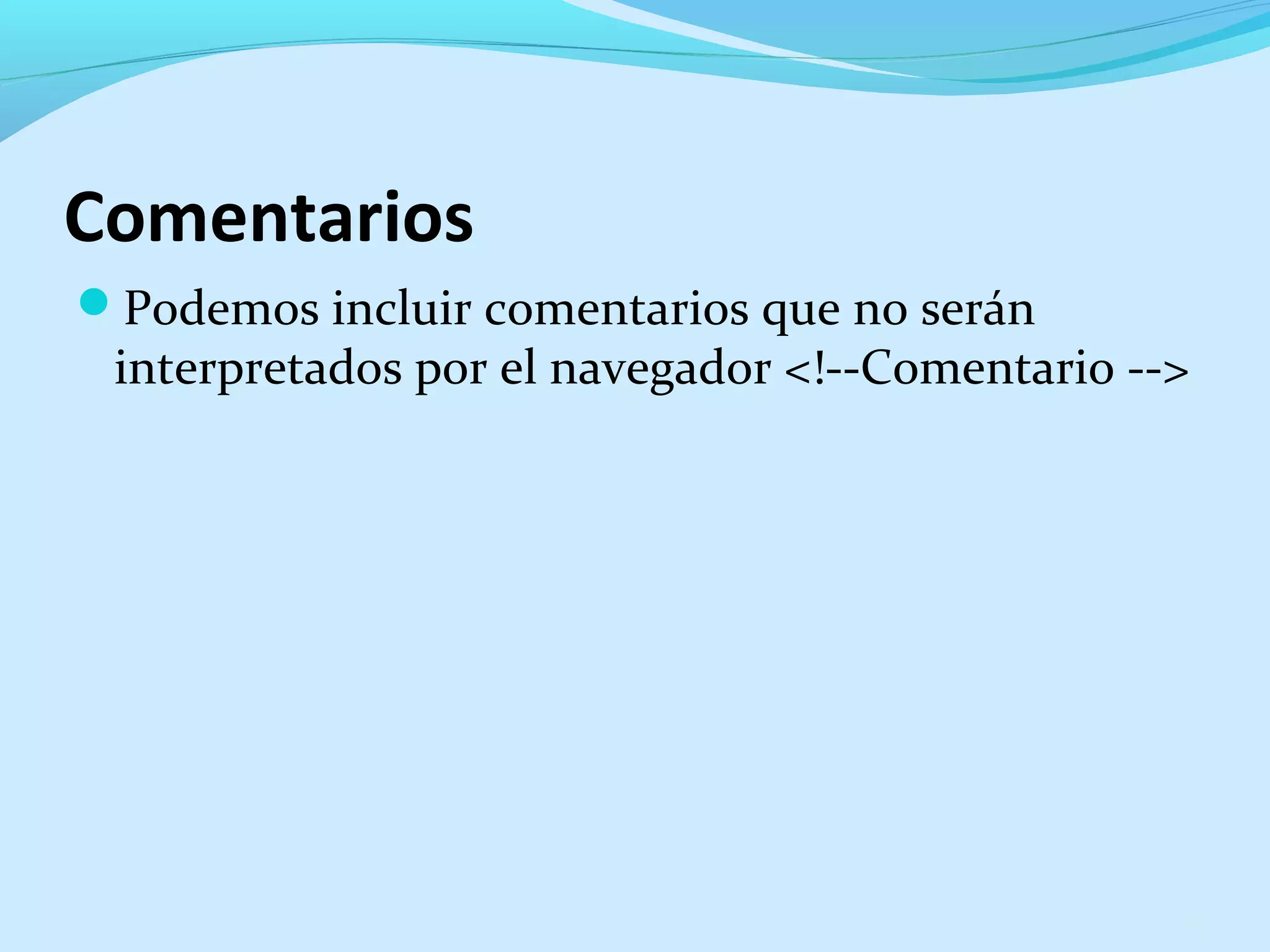 Comentarios 
Podemos incluir comentarios que no serán 
interpretados por el navegador <!--Comentario --> 
67 
