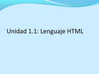Unidad 1.1: Lenguaje HTML 
 