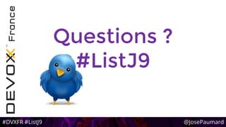 #DVXFR #ListJ9 @JosePaumard
Questions ?
#ListJ9
 
