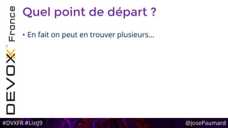 #DVXFR #ListJ9 @JosePaumard
Quel point de départ ?
• En fait on peut en trouver plusieurs…
 