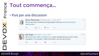 #DVXFR #ListJ9 @JosePaumard
Tout commença…
• Puis par une discussion
 