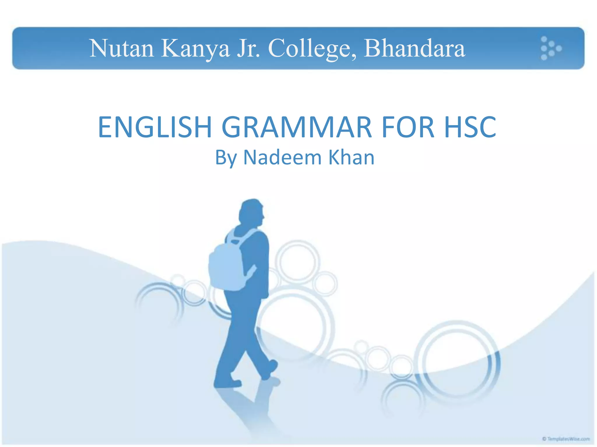 ENGLISH GRAMMAR FOR HSC
By Nadeem Khan
Nutan Kanya Jr. College, Bhandara
 