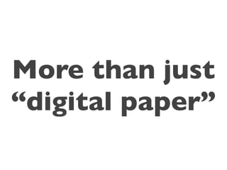 More than just
“digital paper”
 