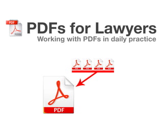 PDFs for Lawyers
Working with PDFs in daily practice
 