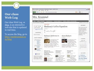 Our class Web LogOur class Web Log, or blog, is an interactive web site that is updated in real time.To access the blog, go to http://mrskrummel.com/blog