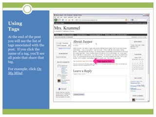 UsingTagsAt the end of the post you will see the list of tags associated with the post.  If you click the name of a tag, you’ll see all posts that share that tag.For example, click On My Mind.Tags appear here