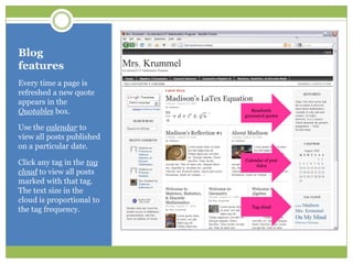 Blog featuresEvery time a page is refreshed a new quote appears in the Quotables box.Use the calendar to view all posts published on a particular date.Click any tag in the tag cloud to view all posts marked with that tag.  The text size in the cloud is proportional to the tag frequency.Randomly generated quotesCalendar of post datesTag cloud