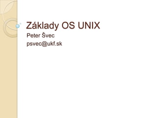 Základy OS UNIX Peter Švec psvec@ukf.sk 