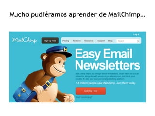 Mucho pudiéramos aprender de MailChimp…
 