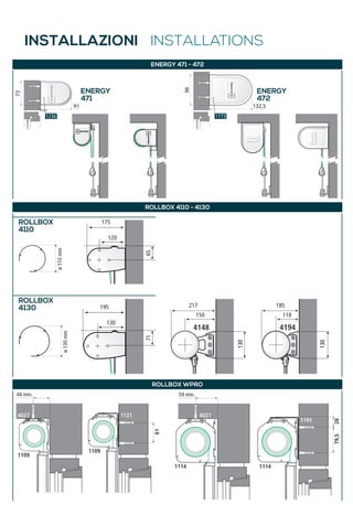 INSTALLAZIONI INSTALLATIONS 
ENERGY 471 - 472 
96 
132,5 
73 
91 
ø 110 mm 
175 
120 
ROLLBOX 4110 - 4130 
65 
ø 130 mm 
185 
118 
217 
150 
130 
130 
4148 4194 
195 
130 
71 
ENERGY 
472 
ROLLBOX 
4110 
ROLLBOX 
4130 
ENERGY 
471 
ROLLBOX WPRO 
44 min. 
4027 
1109 
59 min. 
1114 
4027 
79,5 28 
1114 
1195 
61 
1121 
1109 
 