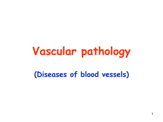 1
Vascular pathology
(Diseases of blood vessels)
 