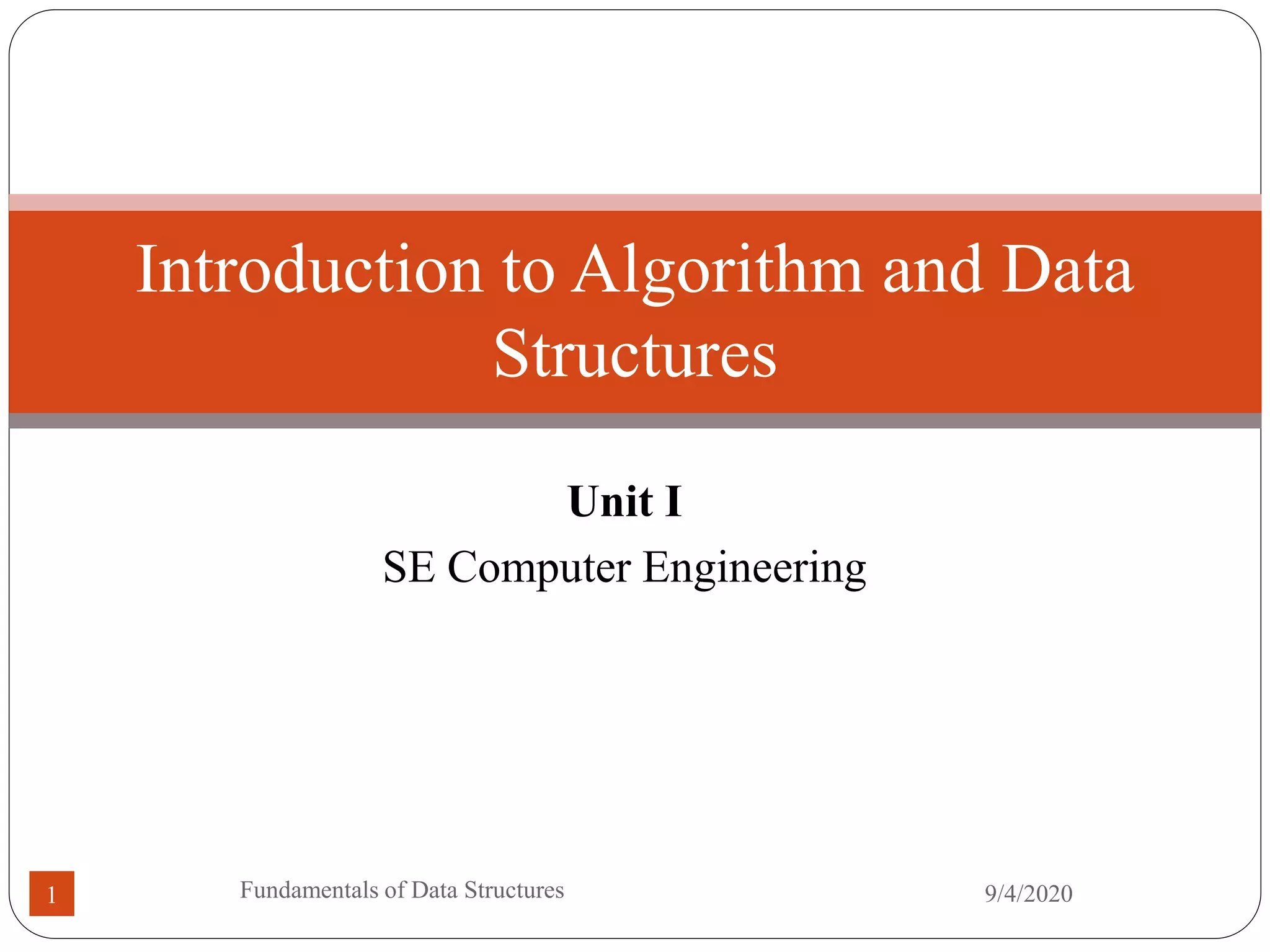 Unit I
SE Computer Engineering
Introduction to Algorithm and Data
Structures
9/4/2020
Fundamentals of Data Structures
1
 
