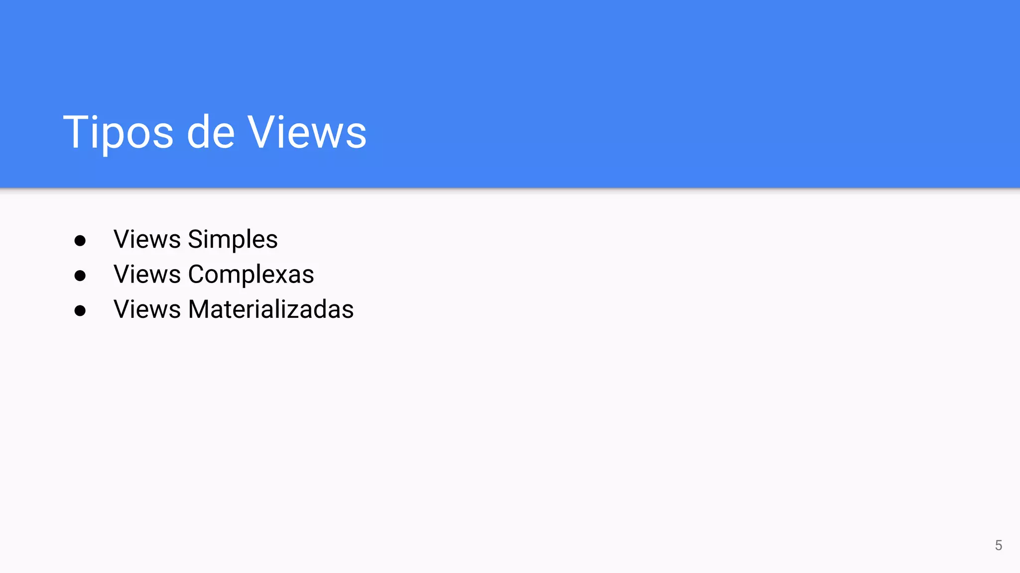 Tipos de Views
● Views Simples
● Views Complexas
● Views Materializadas
5
 