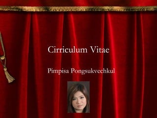 Cirriculum Vitae
Pimpisa Pongsukvechkul
 