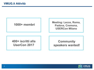 4
VMUG.it Attività
1000+ membri
Meeting: Lecce, Roma,
Padova, Cremona,
USERCon Milano
400+ iscritti alla
UserCon 2017
Community
speakers wanted!
 