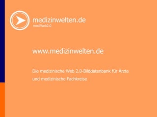 www.medizinwelten.de Die medizinische Web 2.0-Bilddatenbank für Ärzte und medizinische Fachkreise 