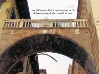 L'arc della costa, dont le nom provient de l'os de baleine exposé à la curiosité de tous. 