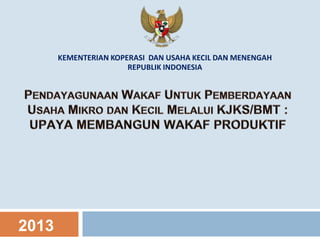 2013
KEMENTERIAN KOPERASI DAN USAHA KECIL DAN MENENGAH
REPUBLIK INDONESIA
 