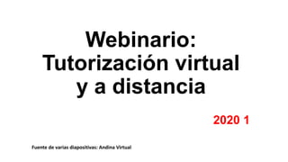 Webinario:
Tutorización virtual
y a distancia
2020 1
Fuente de varias diapositivas: Andina Virtual
 
