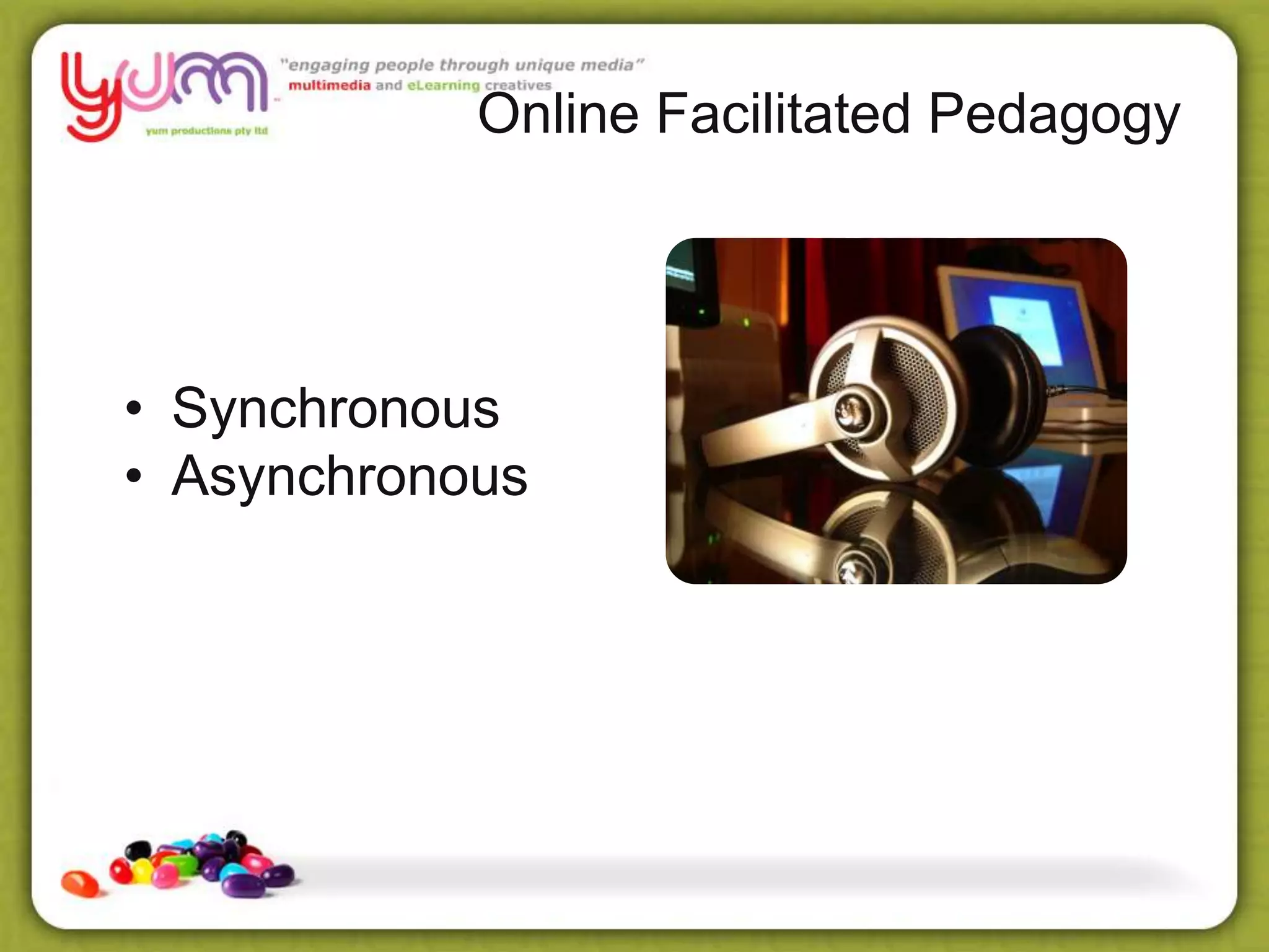 Online Facilitated Pedagogy
• Synchronous
• Asynchronous
 