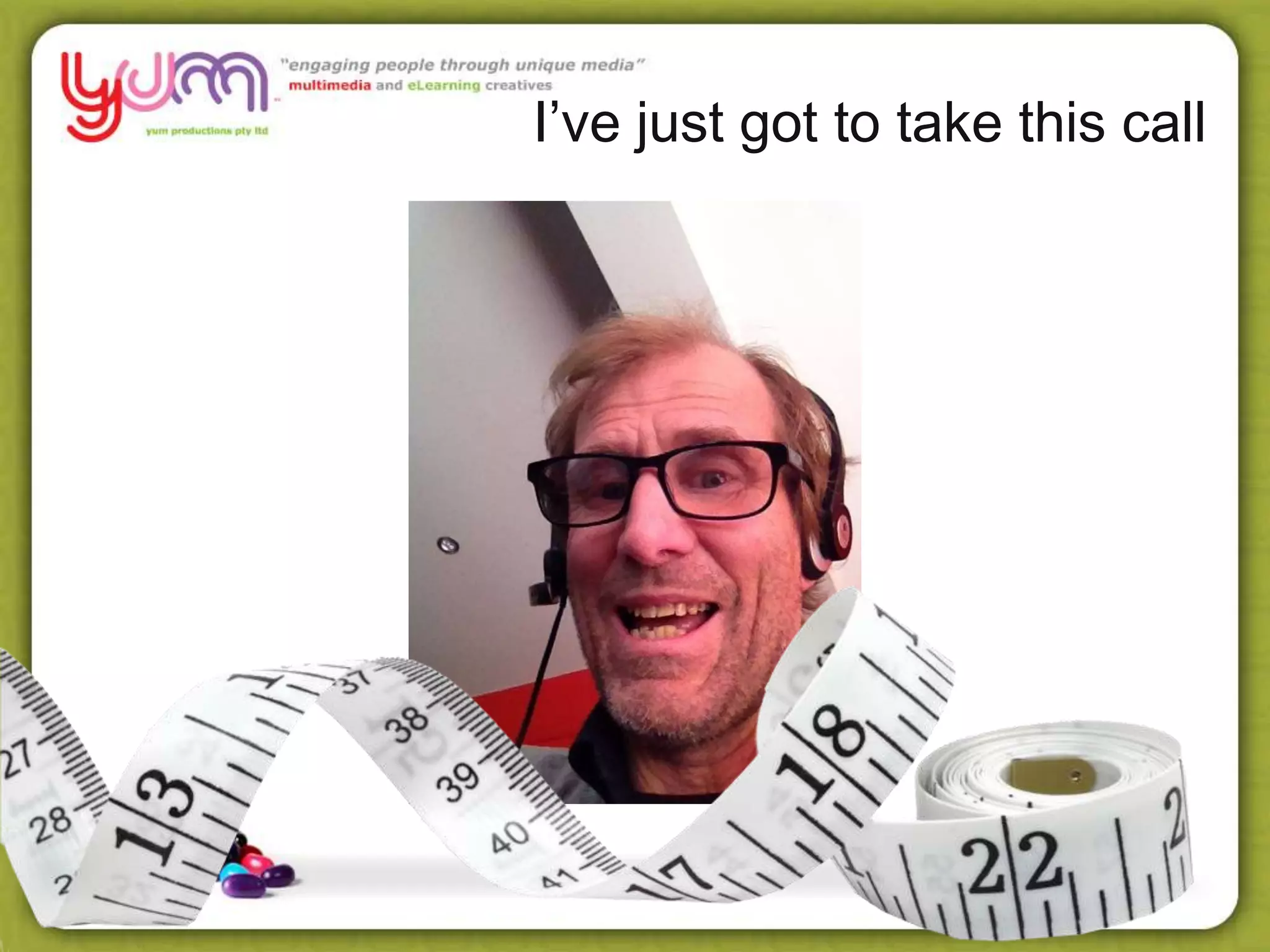 I’ve just got to take this call
 