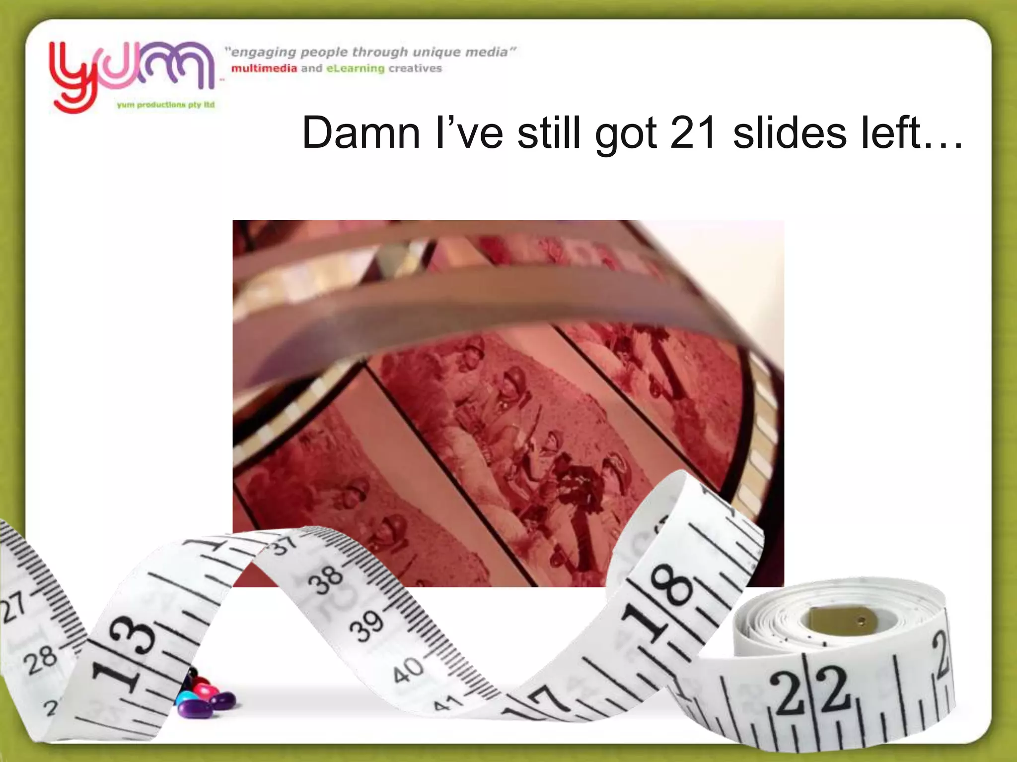 Damn I’ve still got 21 slides left…
 
