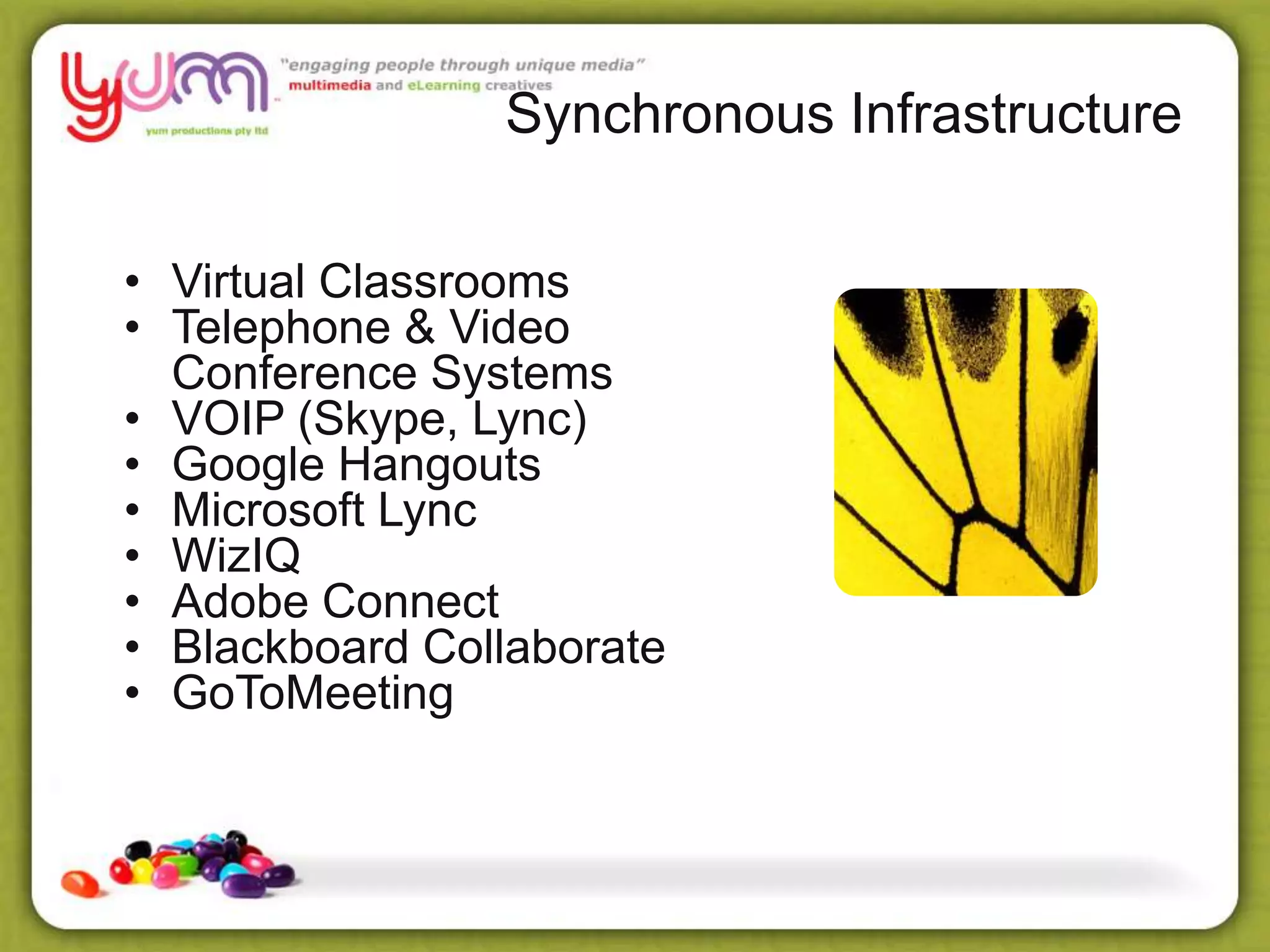 Synchronous Infrastructure
• Virtual Classrooms
• Telephone & Video
Conference Systems
• VOIP (Skype, Lync)
• Google Hangouts
• Microsoft Lync
• WizIQ
• Adobe Connect
• Blackboard Collaborate
• GoToMeeting
 