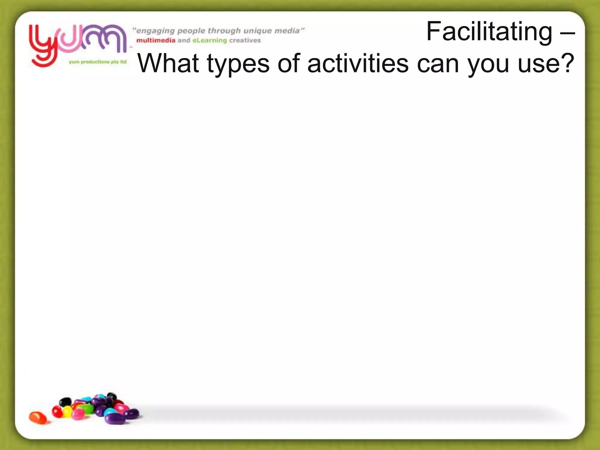 Facilitating –
What types of activities can you use?
 