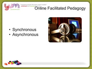 Online Facilitated Pedagogy
• Synchronous
• Asynchronous
 